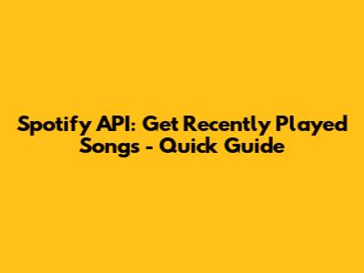 Spotify API: Get Recently Played Songs - Quick Guide